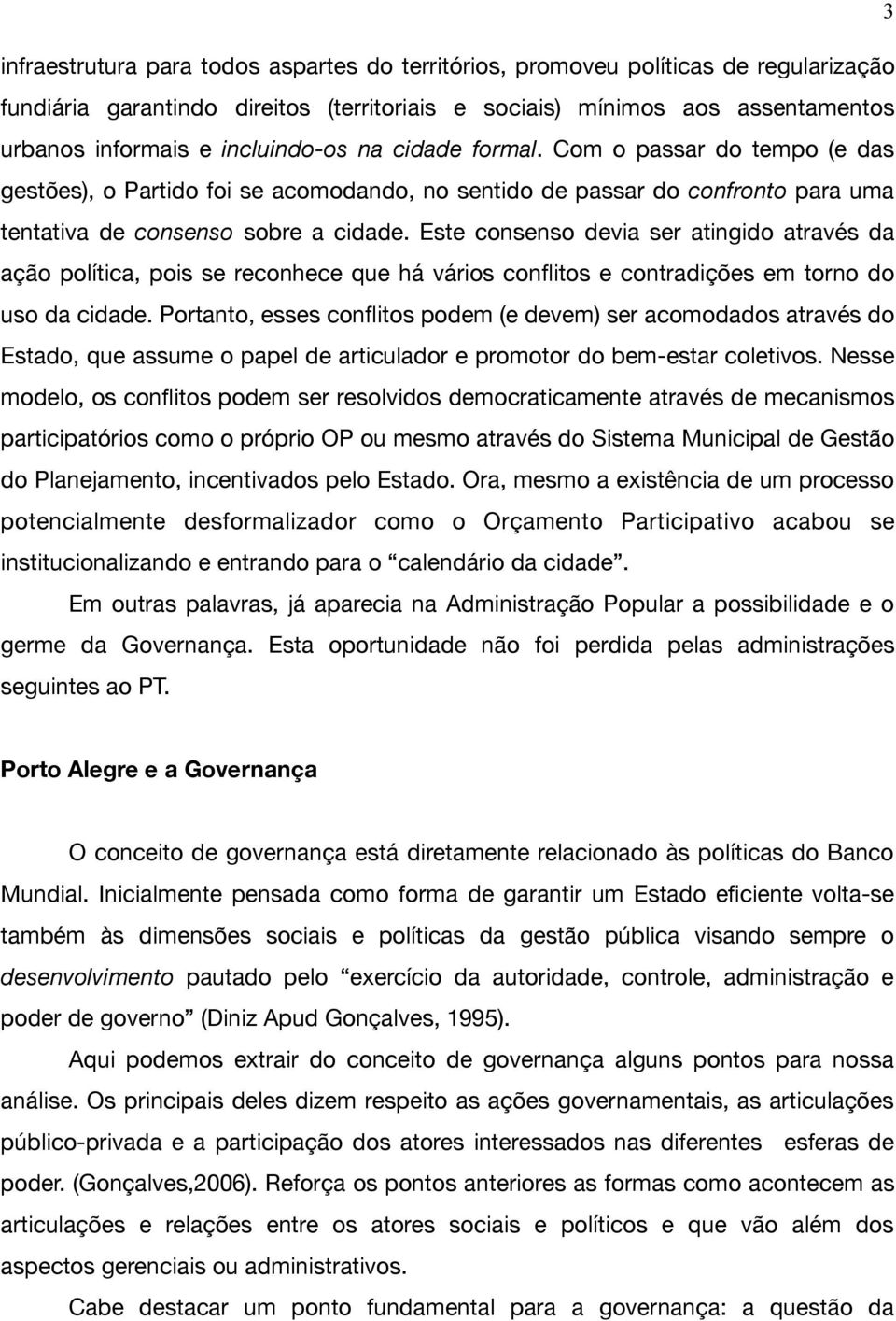 Este consenso devia ser atingido através da ação política, pois se reconhece que há vários conflitos e contradições em torno do uso da cidade.