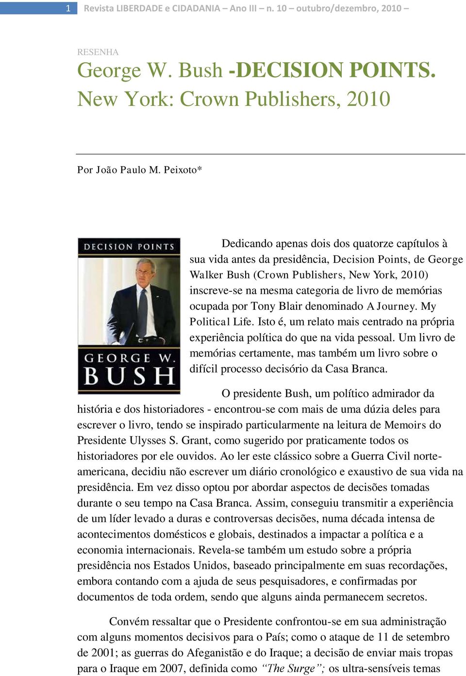 livro de memórias ocupada por Tony Blair denominado A Journey. My Political Life. Isto é, um relato mais centrado na própria experiência política do que na vida pessoal.