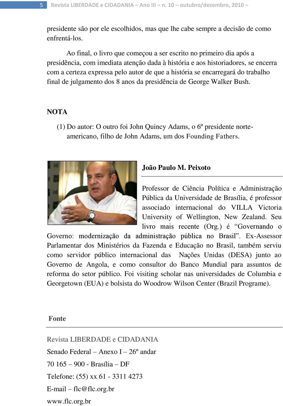 história se encarregará do trabalho final de julgamento dos 8 anos da presidência de George Walker Bush.