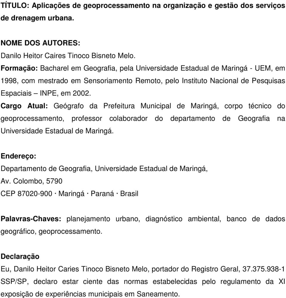 Cargo Atual: Geógrafo da Prefeitura Municipal de Maringá, corpo técnico do geoprocessamento, professor colaborador do departamento de Geografia na Universidade Estadual de Maringá.