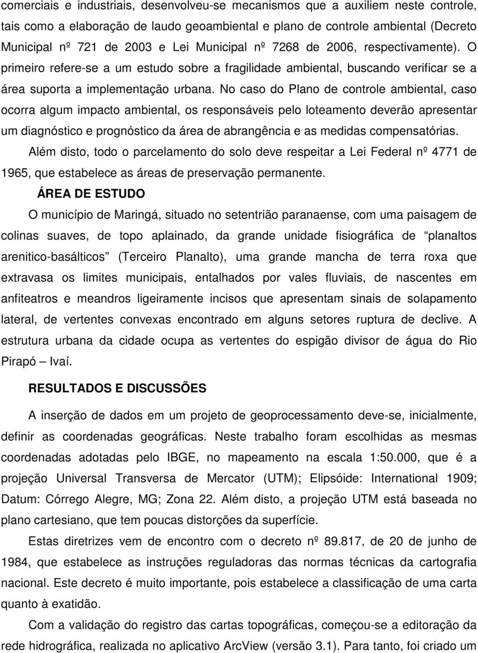 No caso do Plano de controle ambiental, caso ocorra algum impacto ambiental, os responsáveis pelo loteamento deverão apresentar um diagnóstico e prognóstico da área de abrangência e as medidas