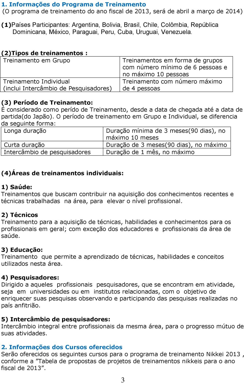 (2)Tipos de treinamentos : Treinamento em Grupo Treinamento Individual (inclui Intercâmbio de Pesquisadores) Treinamentos em forma de grupos com número mínimo de 6 pessoas e no máximo 10 pessoas