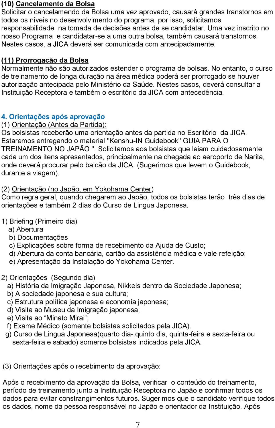 Nestes casos, a JICA deverá ser comunicada com antecipadamente. (11) Prorrogacão da Bolsa Normalmente não são autorizados estender o programa de bolsas.