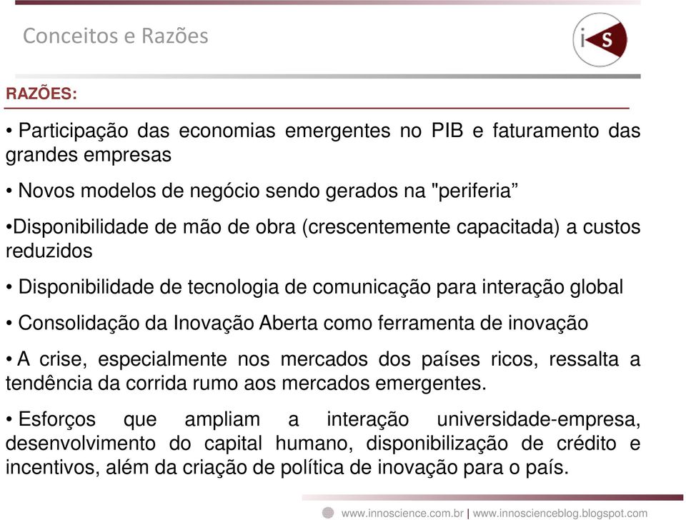 Inovação Aberta como ferramenta de inovação A crise, especialmente nos mercados dos países ricos, ressalta a tendência da corrida rumo aos mercados emergentes.