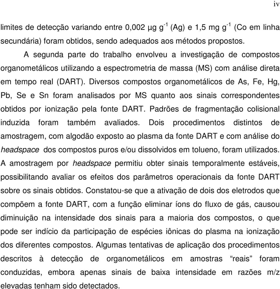 Diversos compostos organometálicos de As, Fe, Hg, Pb, Se e Sn foram analisados por MS quanto aos sinais correspondentes obtidos por ionização pela fonte DART.