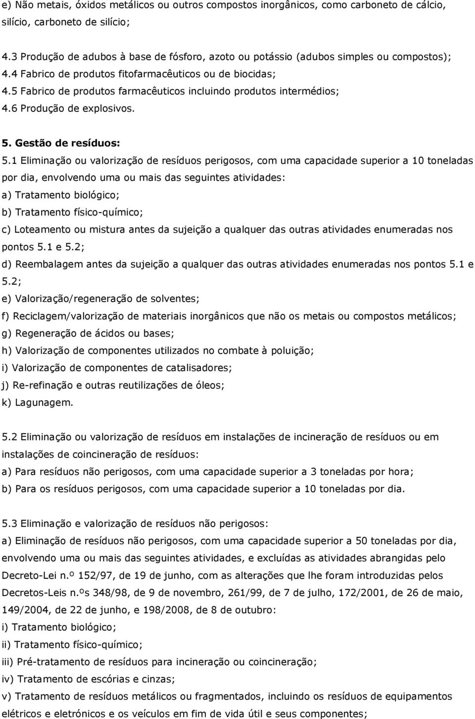 5 Fabrico de produtos farmacêuticos incluindo produtos intermédios; 4.6 Produção de explosivos. 5. Gestão de resíduos: 5.