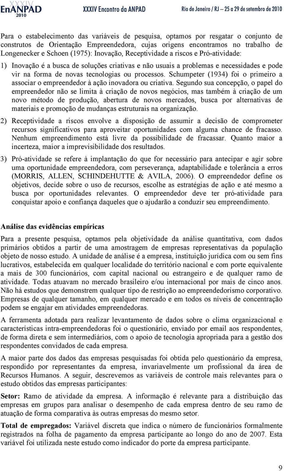 Schumpeter (1934) foi o primeiro a associar o empreendedor à ação inovadora ou criativa.