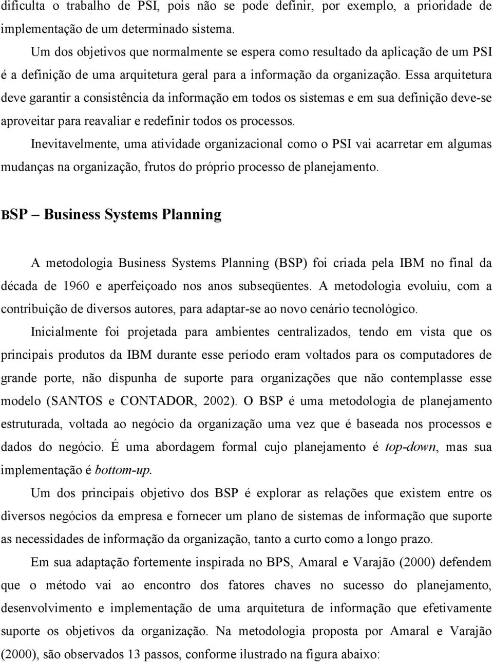 Essa arquitetura deve garantir a consistência da informação em todos os sistemas e em sua definição deve-se aproveitar para reavaliar e redefinir todos os processos.