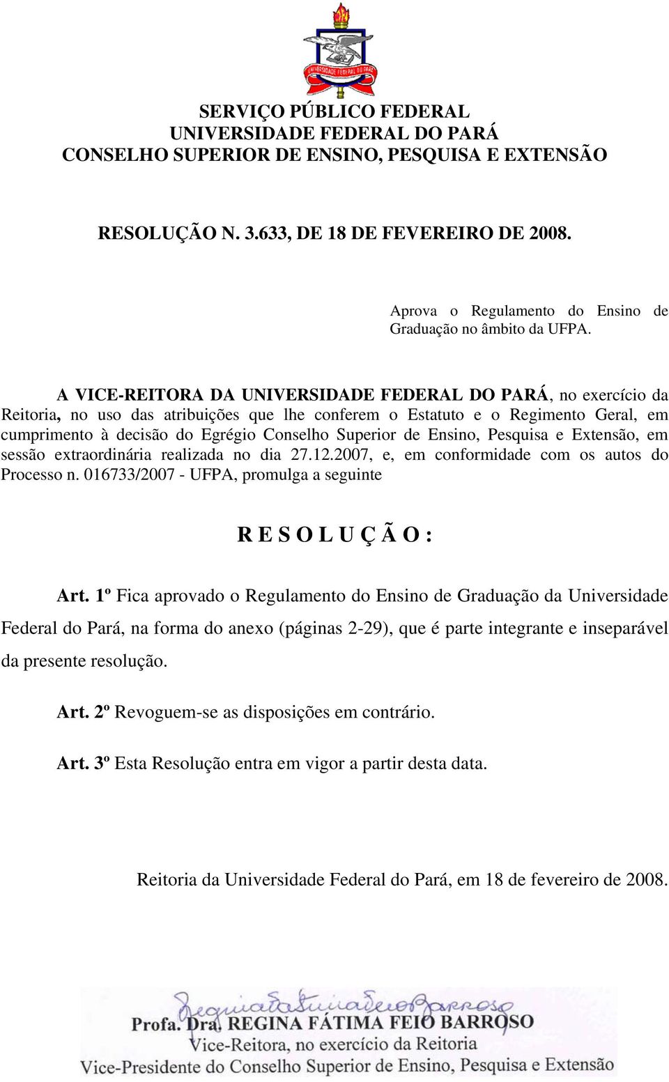 A VICE-REITORA DA UNIVERSIDADE FEDERAL DO PARÁ, no exercício da Reitoria, no uso das atribuições que lhe conferem o Estatuto e o Regimento Geral, em cumprimento à decisão do Egrégio Conselho Superior