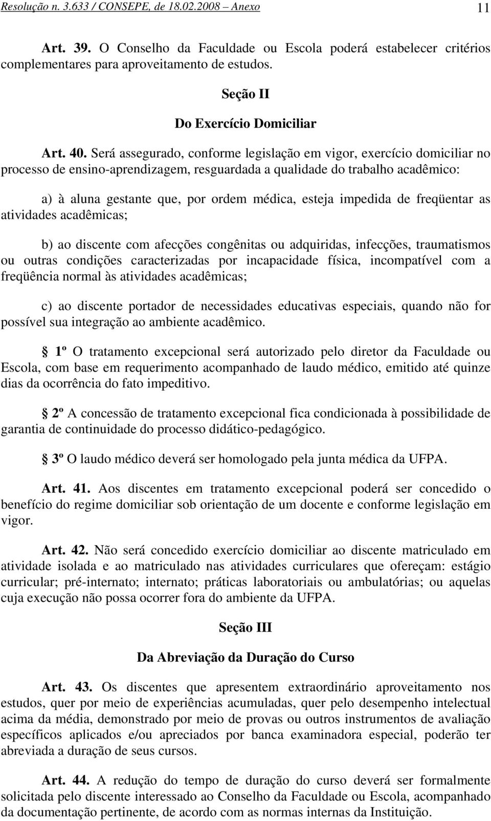 Será assegurado, conforme legislação em vigor, exercício domiciliar no processo de ensino-aprendizagem, resguardada a qualidade do trabalho acadêmico: a) à aluna gestante que, por ordem médica,