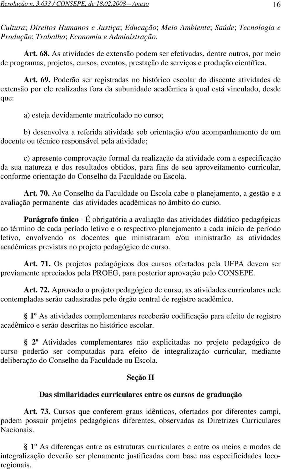 Poderão ser registradas no histórico escolar do discente atividades de extensão por ele realizadas fora da subunidade acadêmica à qual está vinculado, desde que: a) esteja devidamente matriculado no