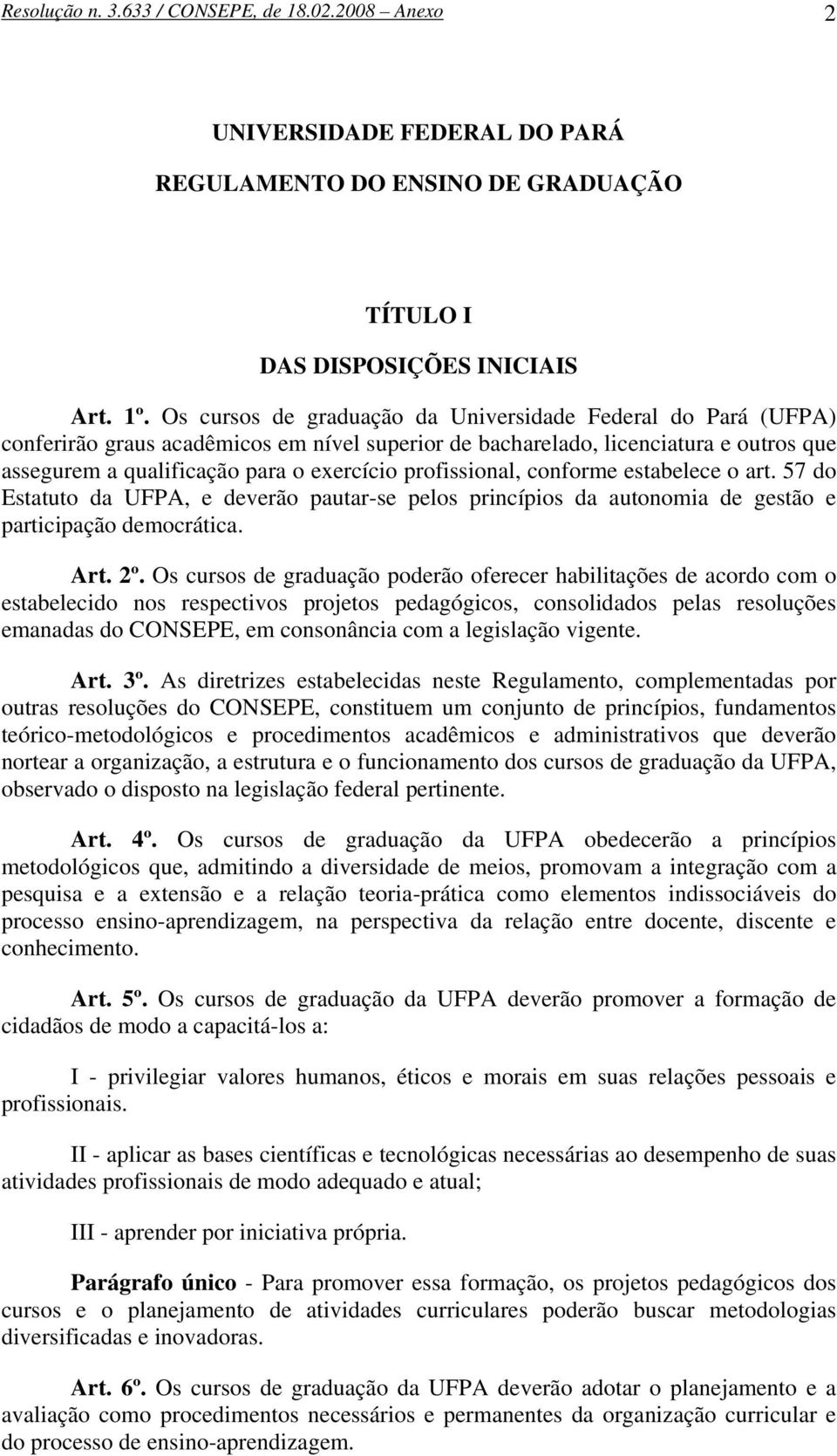 profissional, conforme estabelece o art. 57 do Estatuto da UFPA, e deverão pautar-se pelos princípios da autonomia de gestão e participação democrática. Art. 2º.