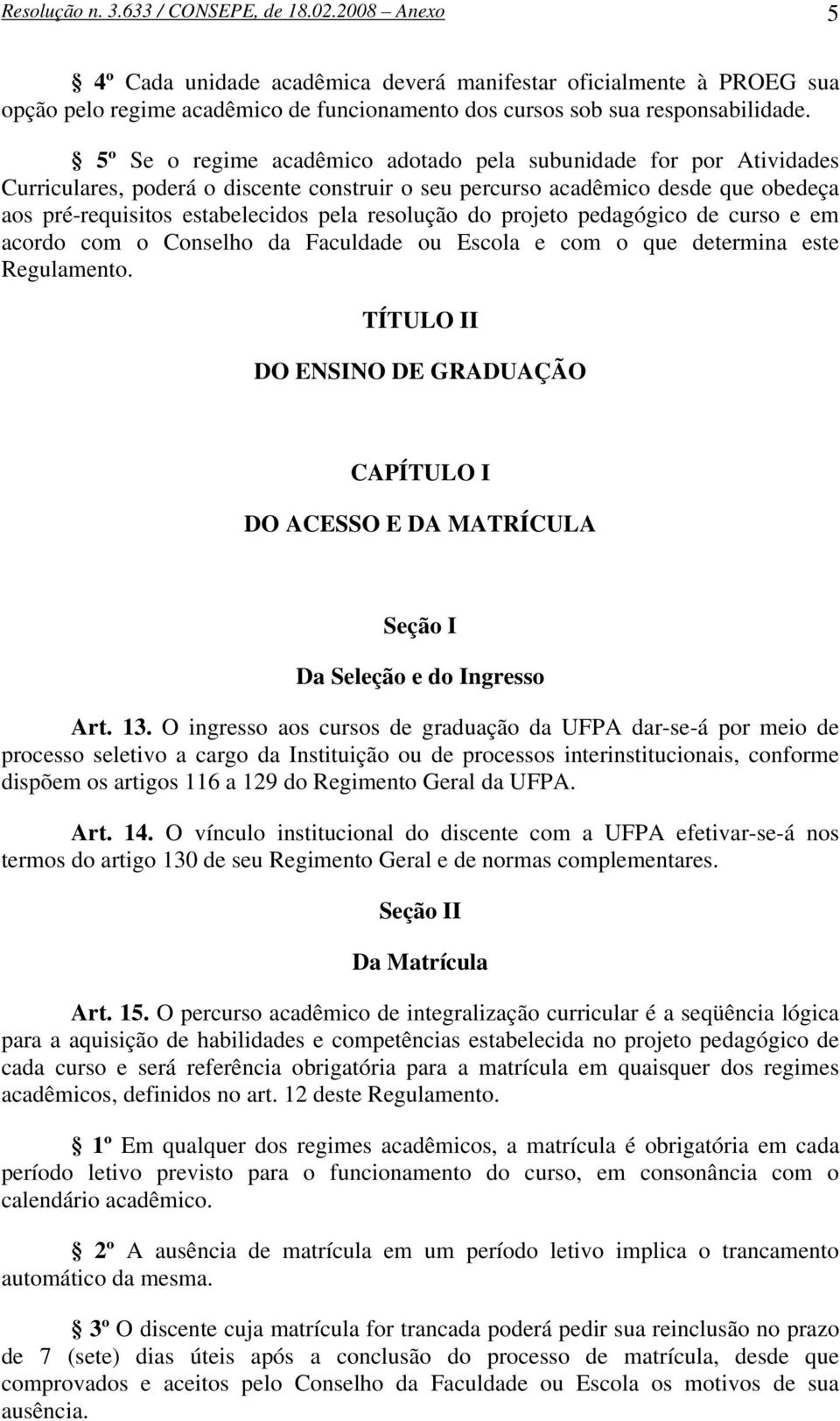 5º Se o regime acadêmico adotado pela subunidade for por Atividades Curriculares, poderá o discente construir o seu percurso acadêmico desde que obedeça aos pré-requisitos estabelecidos pela