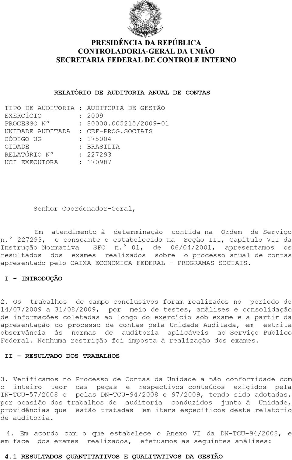 SOCIAIS CÓDIGO UG : 175004 CIDADE : BRASILIA RELATÓRIO Nº : 227293 UCI EXECUTORA : 170987 Senhor Coordenador-Geral, Em atendimento à determinação contida na Ordem de Serviço n.