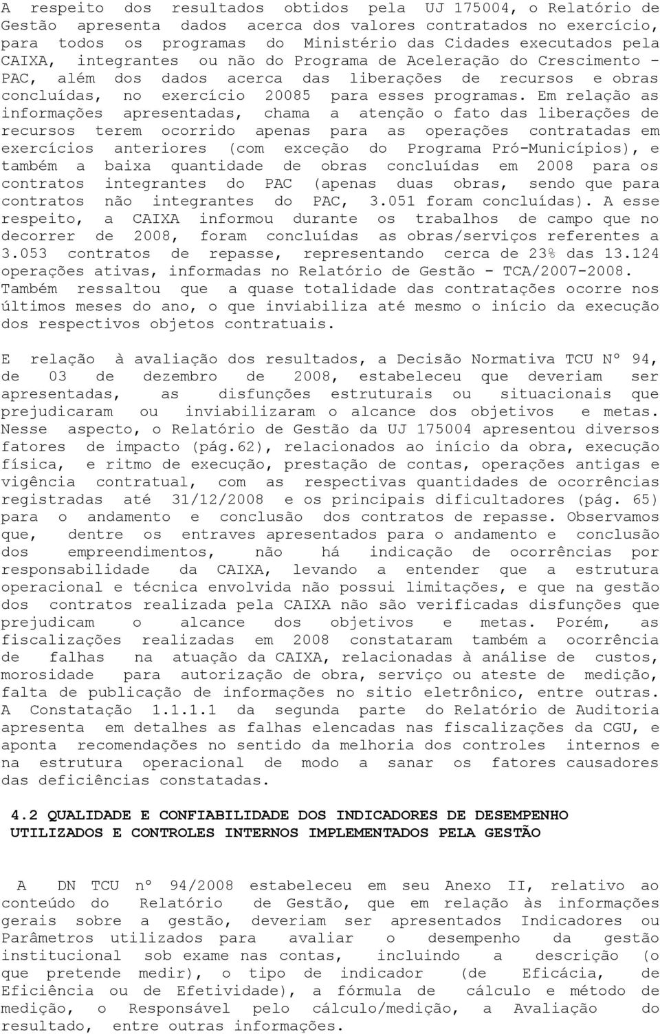 Em relação as informações apresentadas, chama a atenção o fato das liberações de recursos terem ocorrido apenas para as operações contratadas em exercícios anteriores (com exceção do Programa