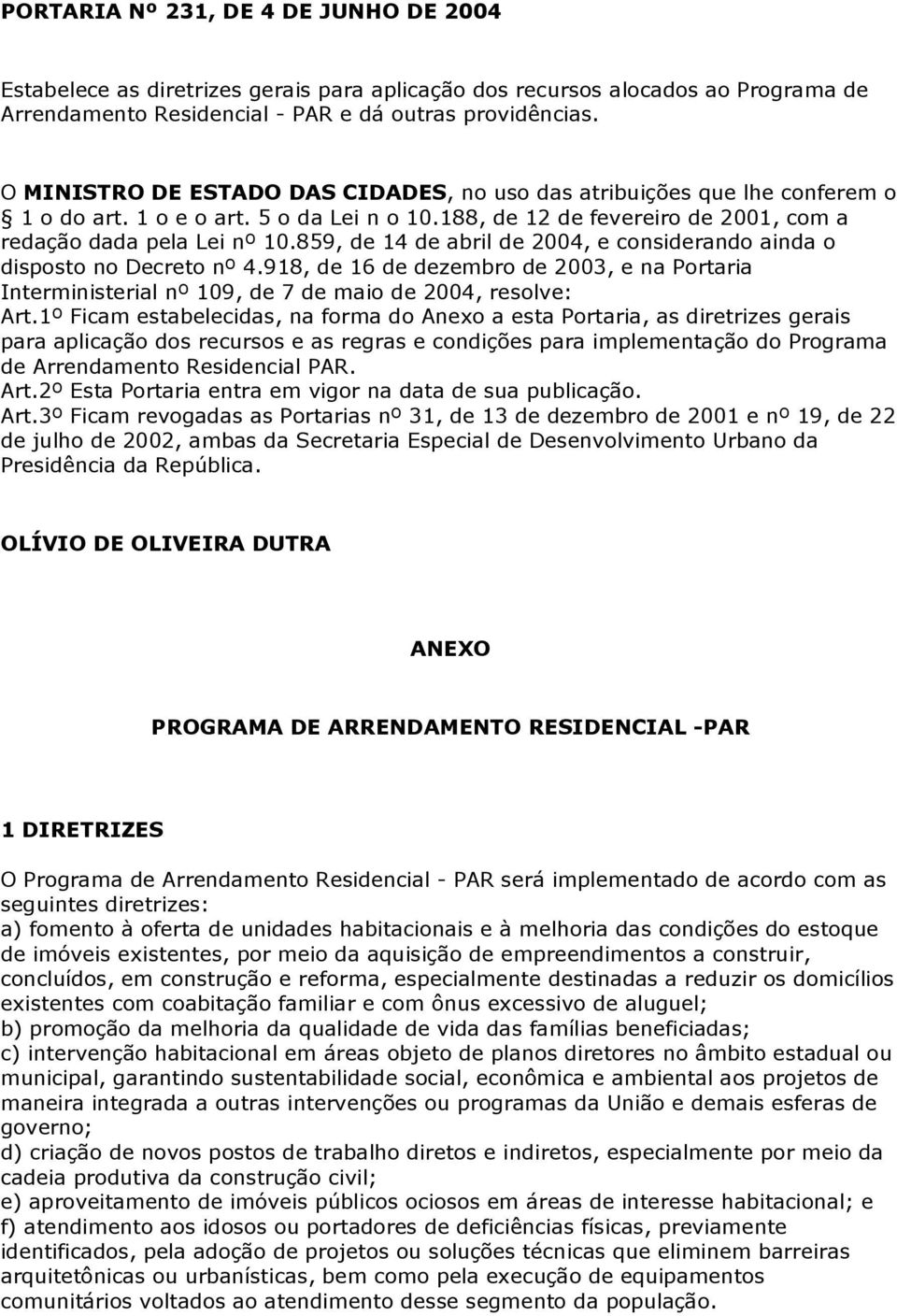 859, de 14 de abril de 2004, e considerando ainda o disposto no Decreto nº 4.918, de 16 de dezembro de 2003, e na Portaria Interministerial nº 109, de 7 de maio de 2004, resolve: Art.