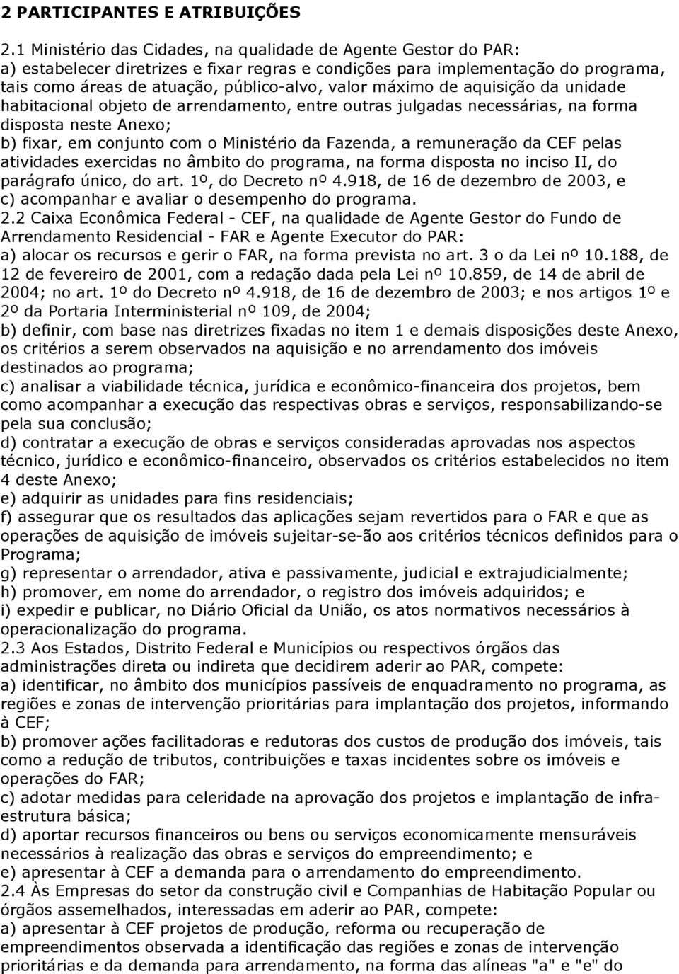 máximo de aquisição da unidade habitacional objeto de arrendamento, entre outras julgadas necessárias, na forma disposta neste Anexo; b) fixar, em conjunto com o Ministério da Fazenda, a remuneração