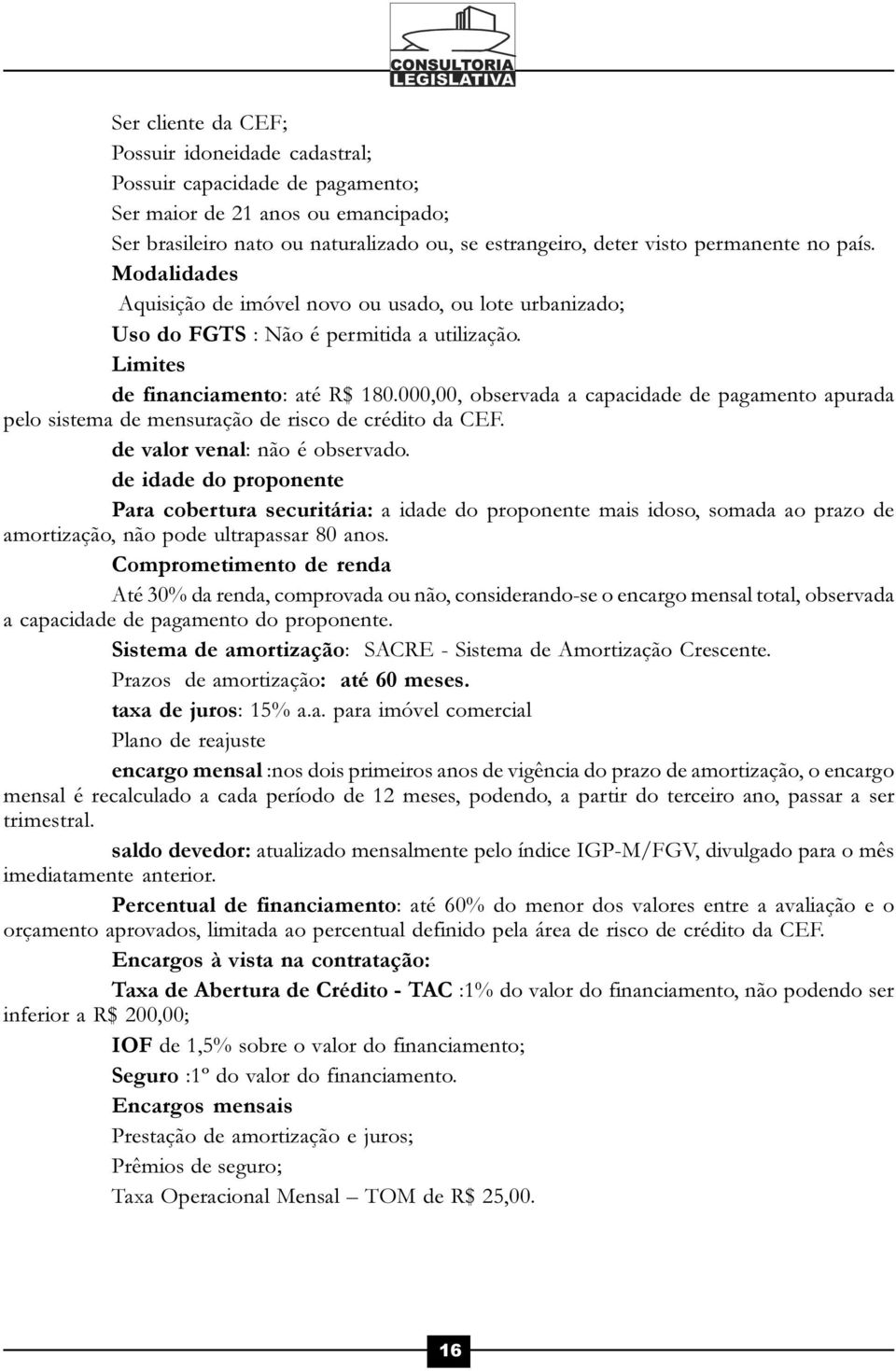 000,00, observada a capacidade de pagamento apurada pelo sistema de mensuração de risco de crédito da CEF. de valor venal: não é observado.