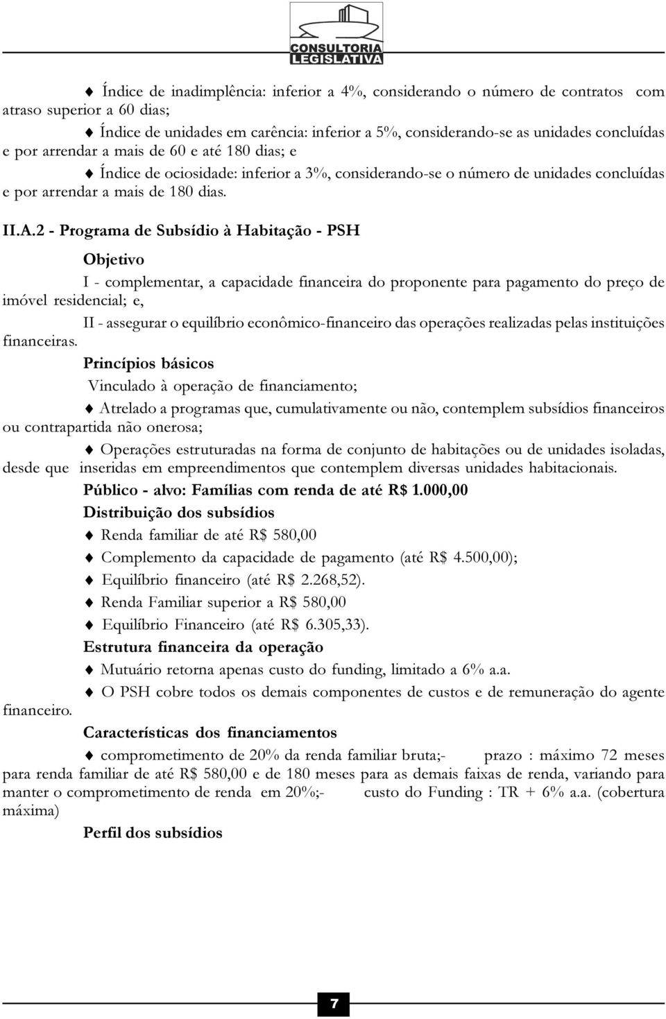 2 - Programa de Subsídio à Habitação - PSH Objetivo I - complementar, a capacidade financeira do proponente para pagamento do preço de imóvel residencial; e, II - assegurar o equilíbrio