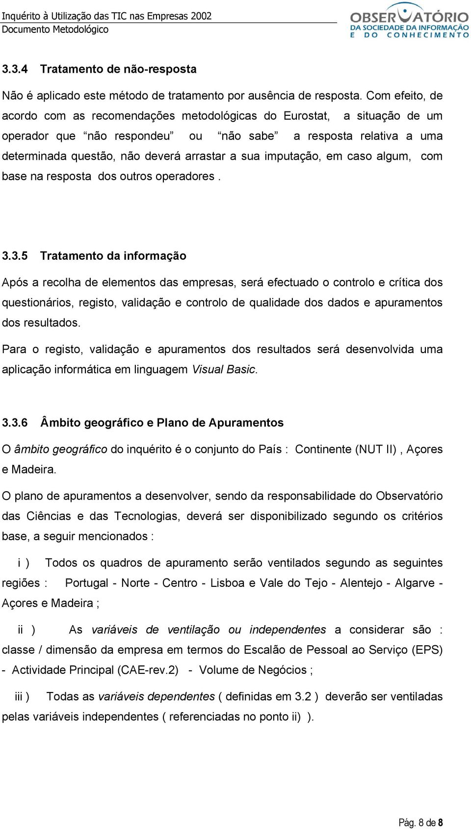 imputação, em caso algum, com base na resposta dos outros operadores. 3.