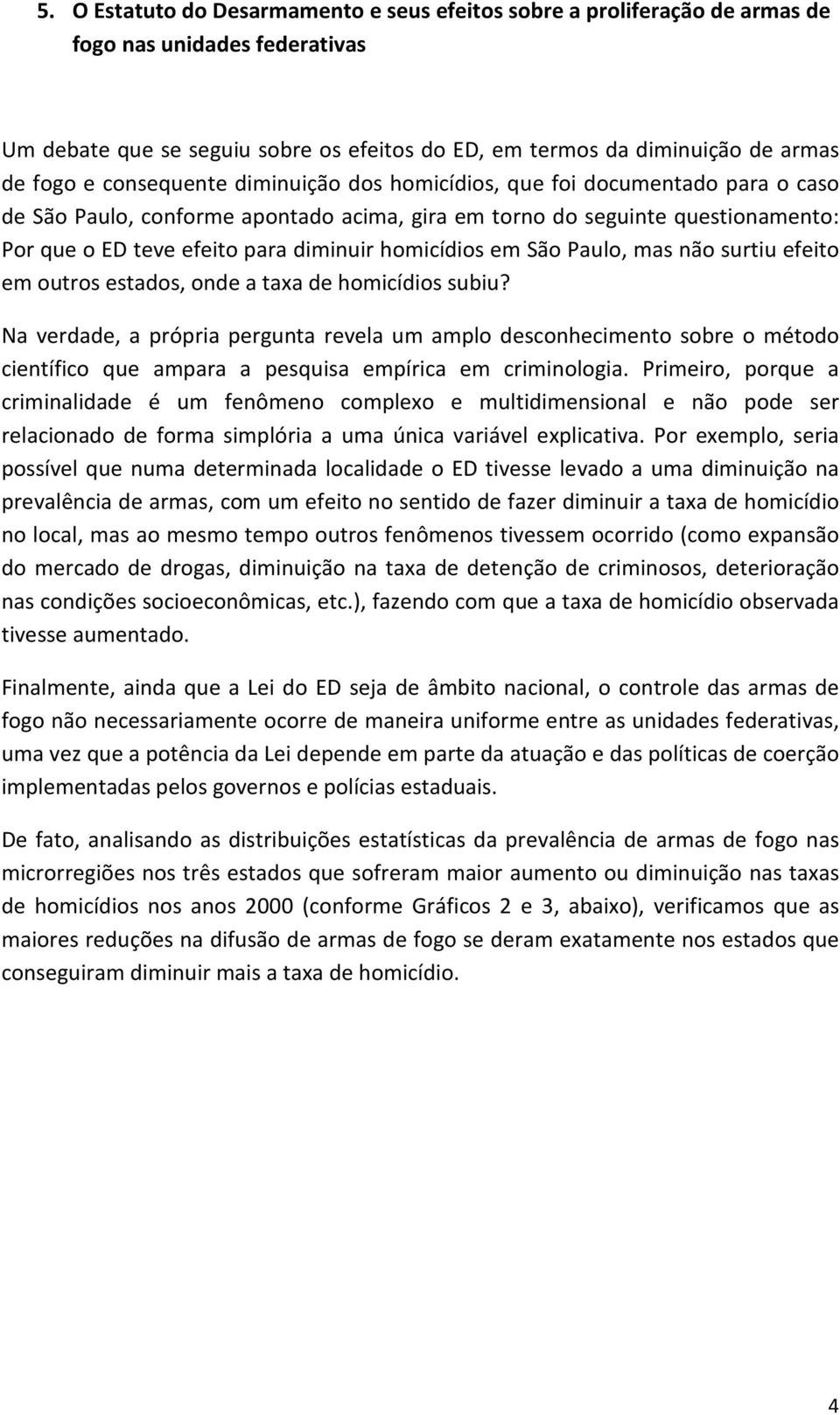 homicídios em São Paulo, mas não surtiu efeito em outros estados, onde a taxa de homicídios subiu?