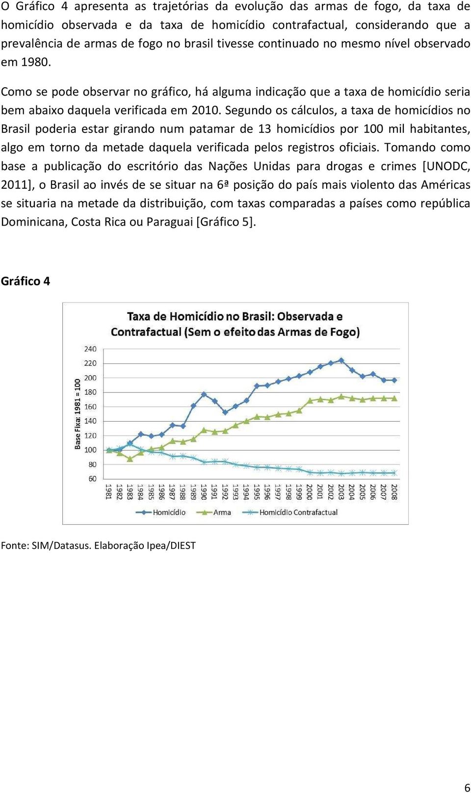 Segundo os cálculos, a taxa de homicídios no Brasil poderia estar girando num patamar de 13 homicídios por 100 mil habitantes, algo em torno da metade daquela verificada pelos registros oficiais.
