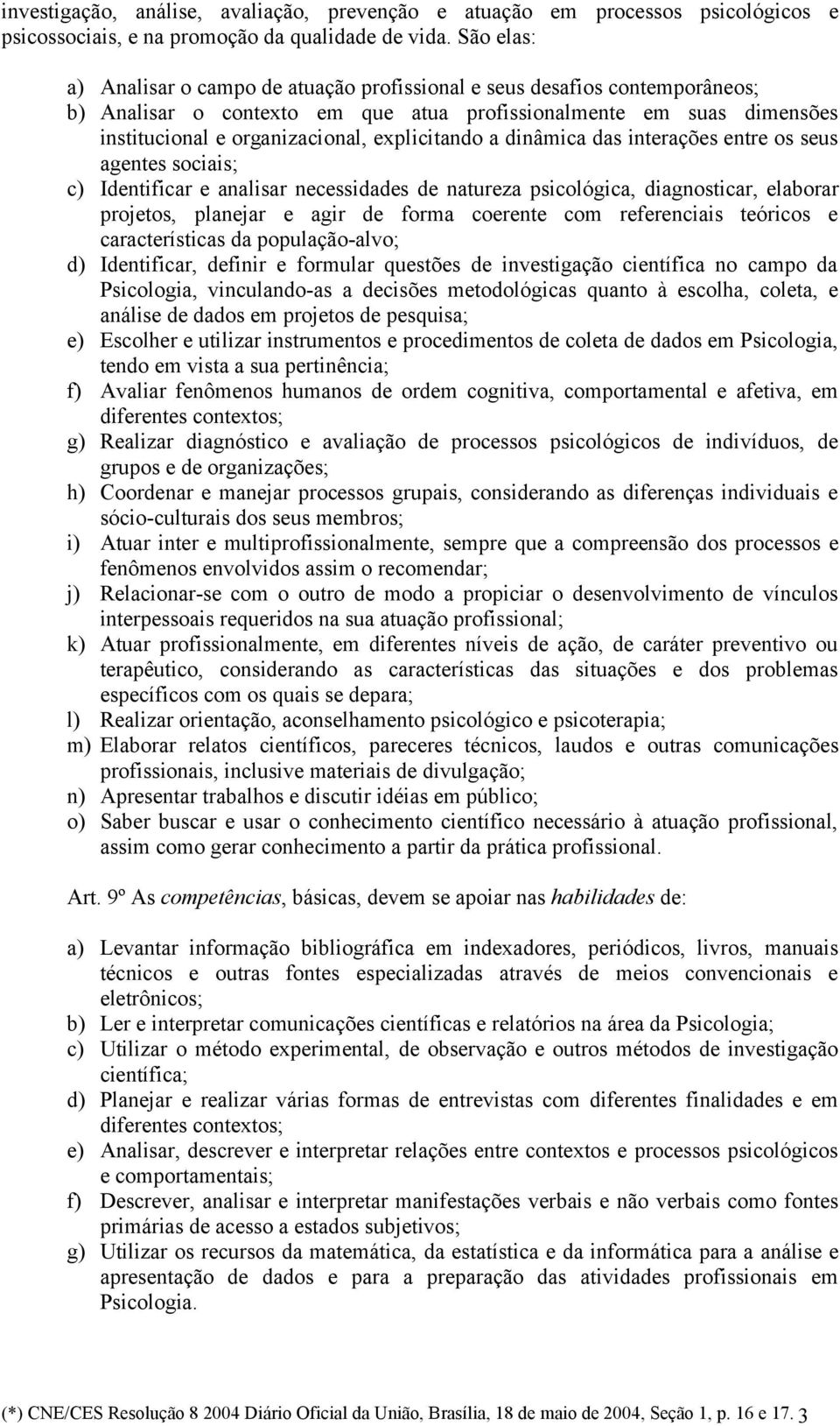 explicitando a dinâmica das interações entre os seus agentes sociais; c) Identificar e analisar necessidades de natureza psicológica, diagnosticar, elaborar projetos, planejar e agir de forma