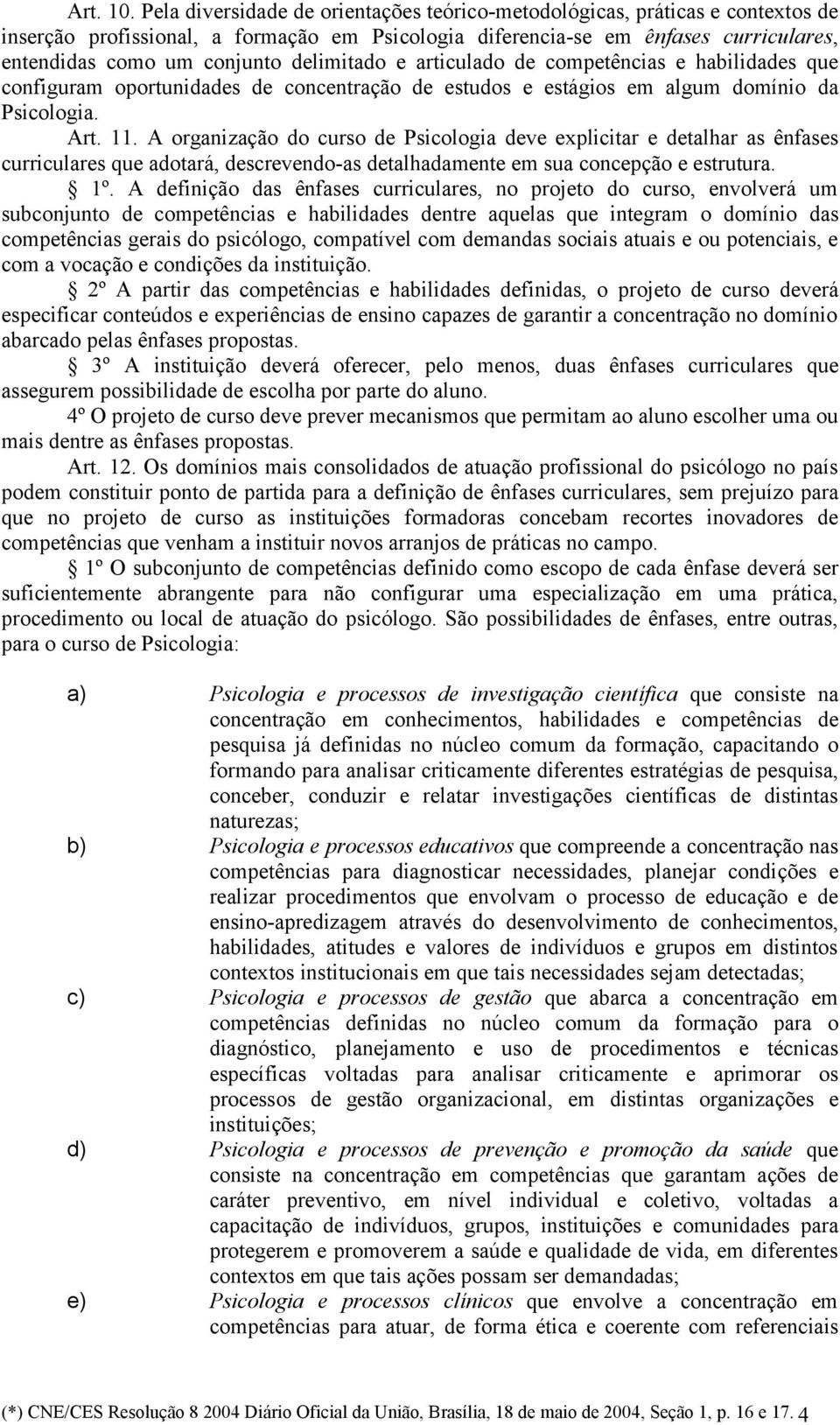 delimitado e articulado de competências e habilidades que configuram oportunidades de concentração de estudos e estágios em algum domínio da Psicologia. Art. 11.