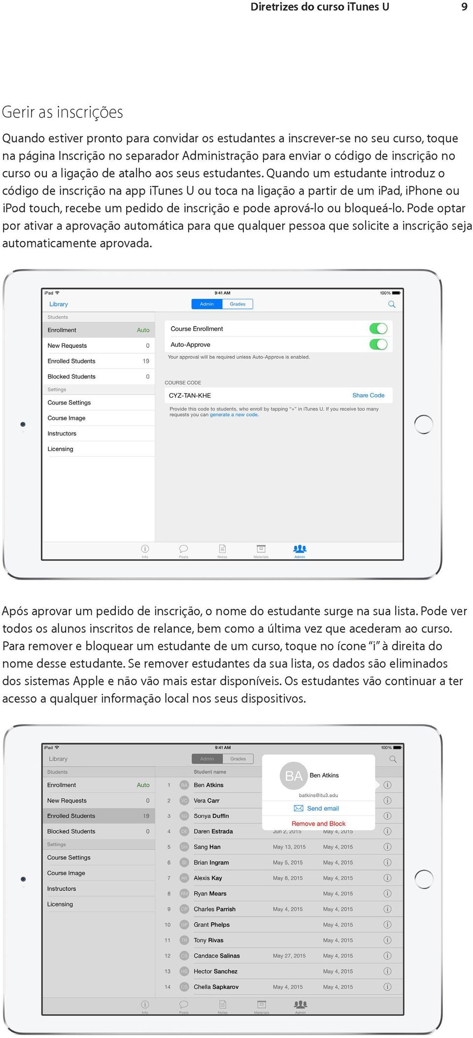 Quando um estudante introduz o código de inscrição na app itunes U ou toca na ligação a partir de um ipad, iphone ou ipod touch, recebe um pedido de inscrição e pode aprová-lo ou bloqueá-lo.