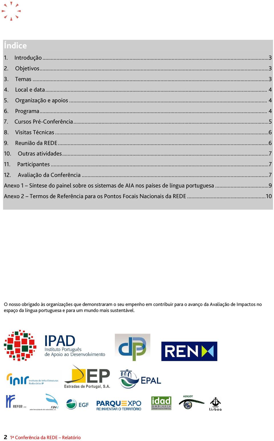 .. 7 Anexo 1 Síntese do painel sobre os sistemas de AIA nos países de língua portuguesa... 9 Anexo 2 Termos de Referência para os Pontos Focais Nacionais da REDE.