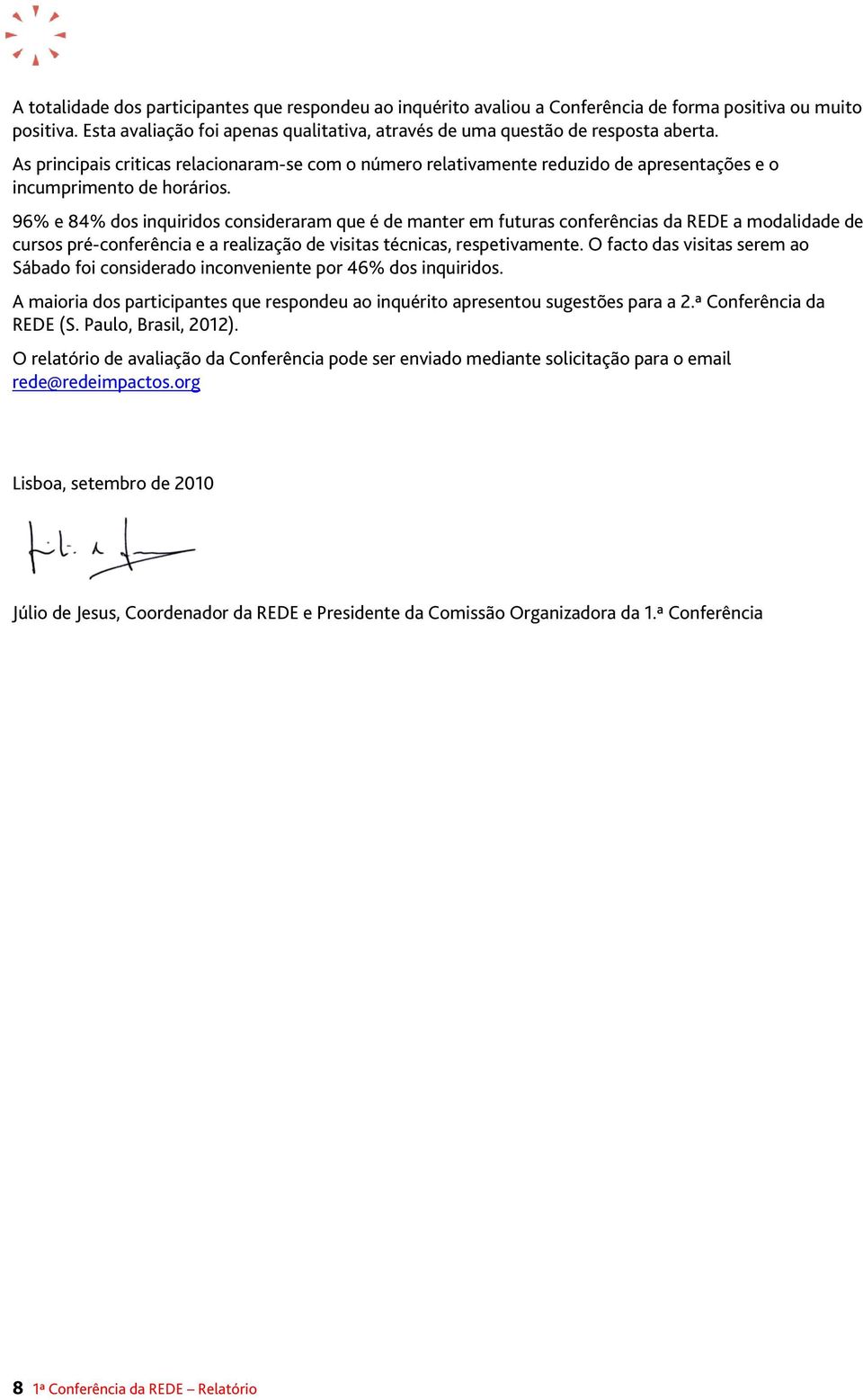 96% e 84% dos inquiridos consideraram que é de manter em futuras conferências da REDE a modalidade de cursos pré-conferência e a realização de visitas técnicas, respetivamente.