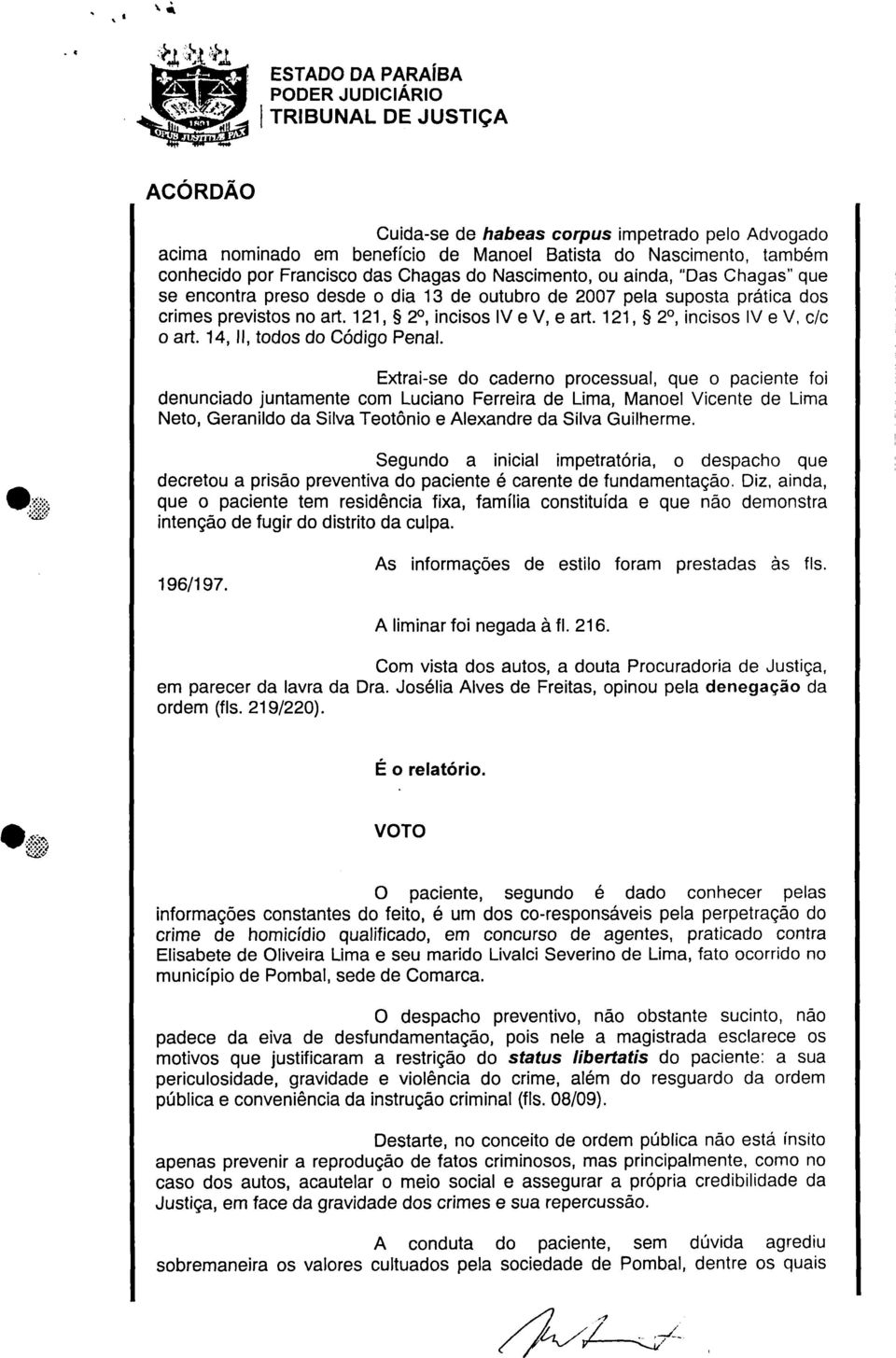 Chagas" que se encontra preso desde o dia 13 de outubro de 2007 pela suposta prática dos crimes previstos no art. 121, 2, incisos IV e V, e art. 121, 2, incisos IV e V, c/c o art.