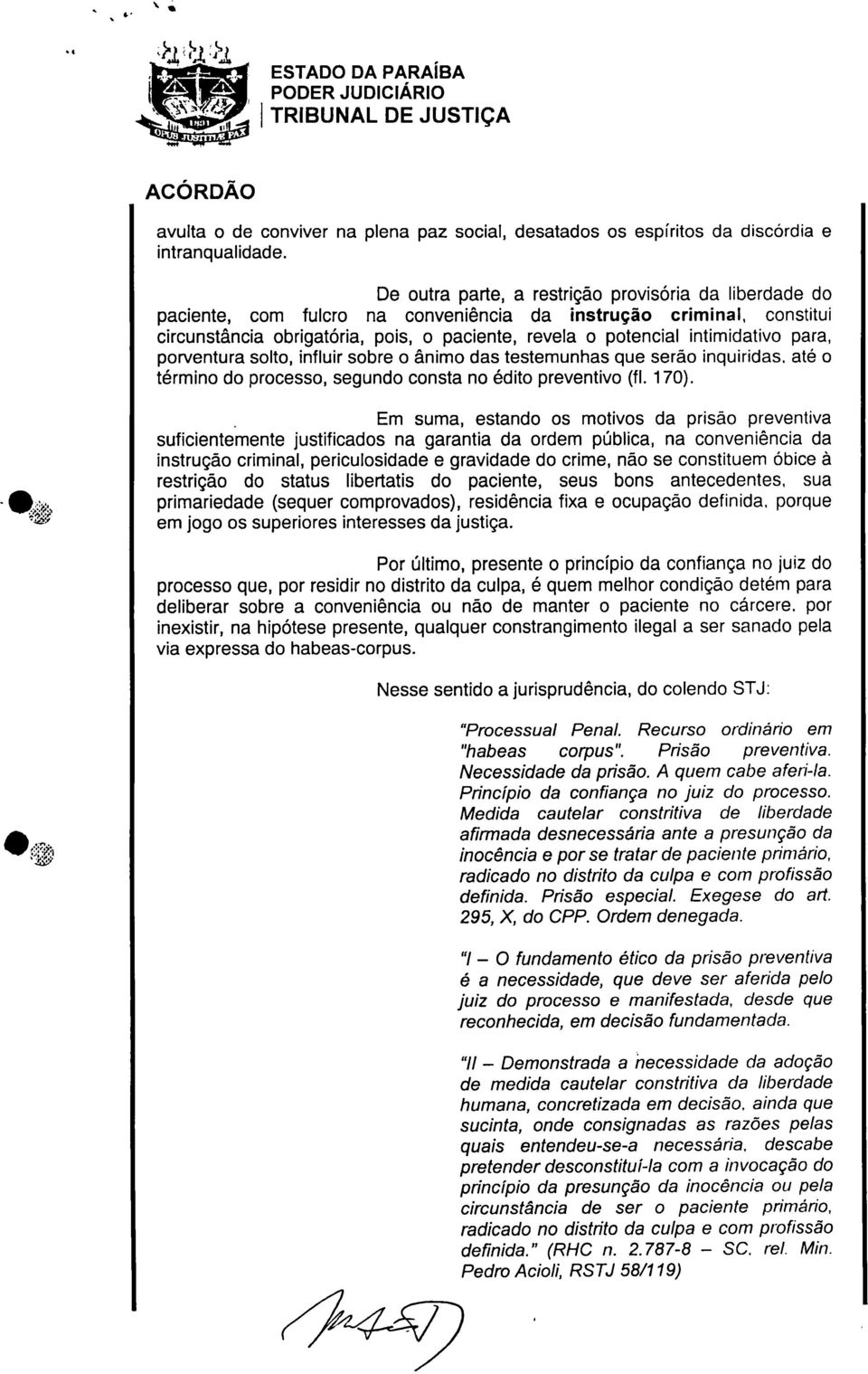 intimidativo para, porventura solto, influir sobre o ânimo das testemunhas que serão inquiridas, até o término do processo, segundo consta no édito preventivo (fl. 170).