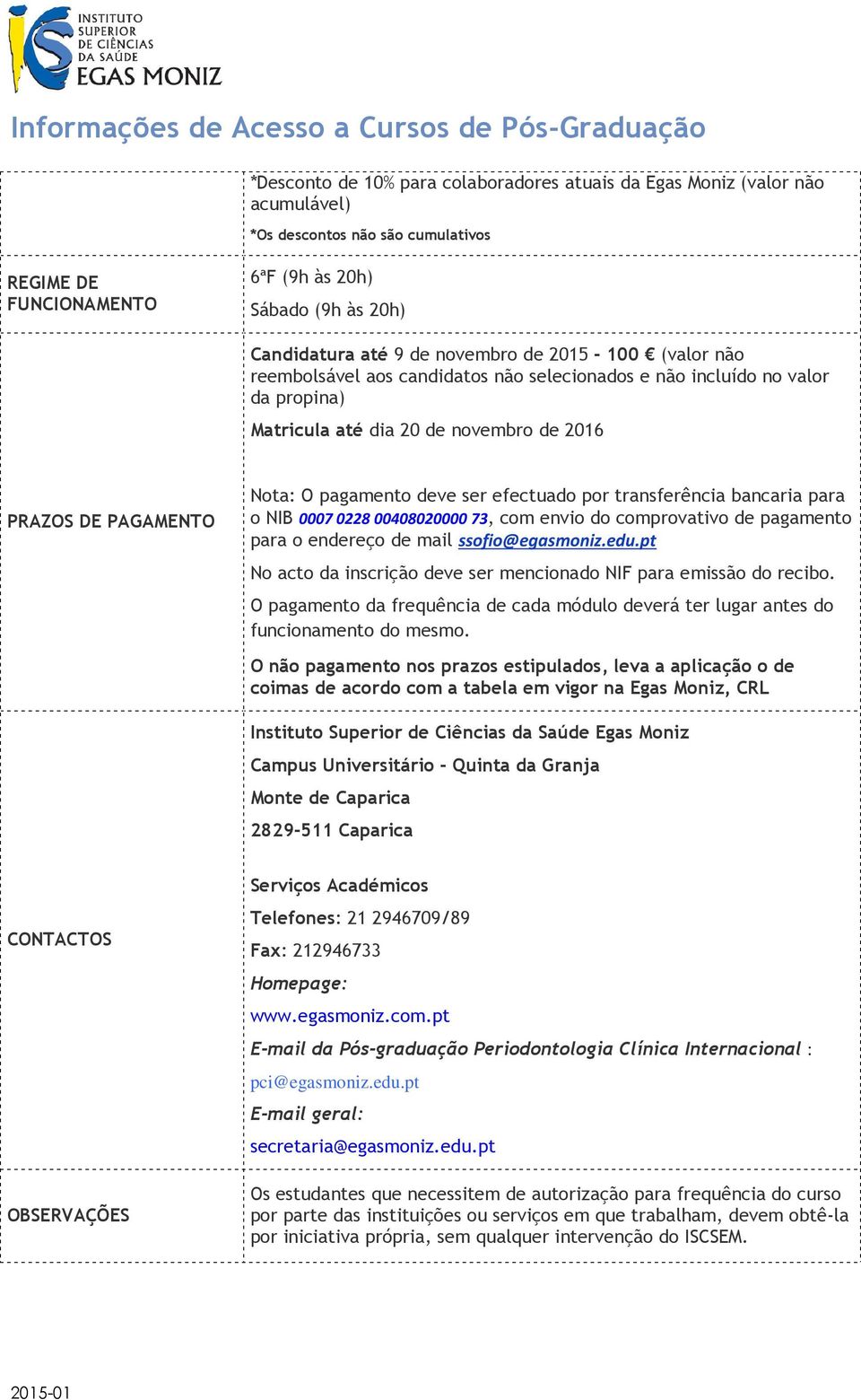 ser efectuado por transferência bancaria para o NIB 0007 0228 00408020000 73, com envio do comprovativo de pagamento para o endereço de mail ssofio@egasmoniz.edu.