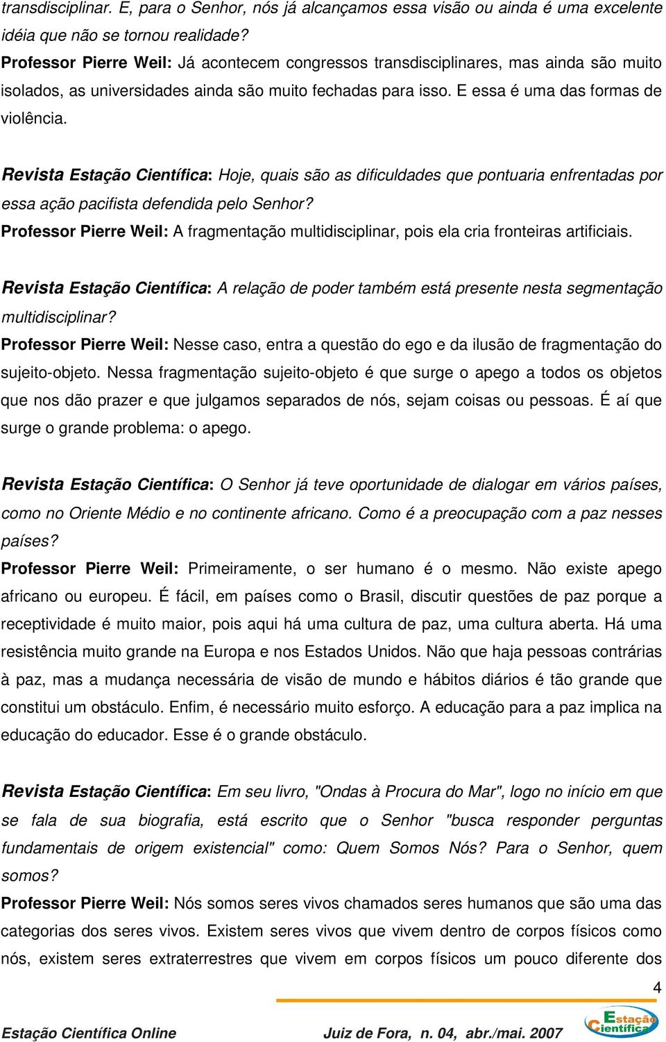 Revista Estação Científica: Hoje, quais são as dificuldades que pontuaria enfrentadas por essa ação pacifista defendida pelo Senhor?