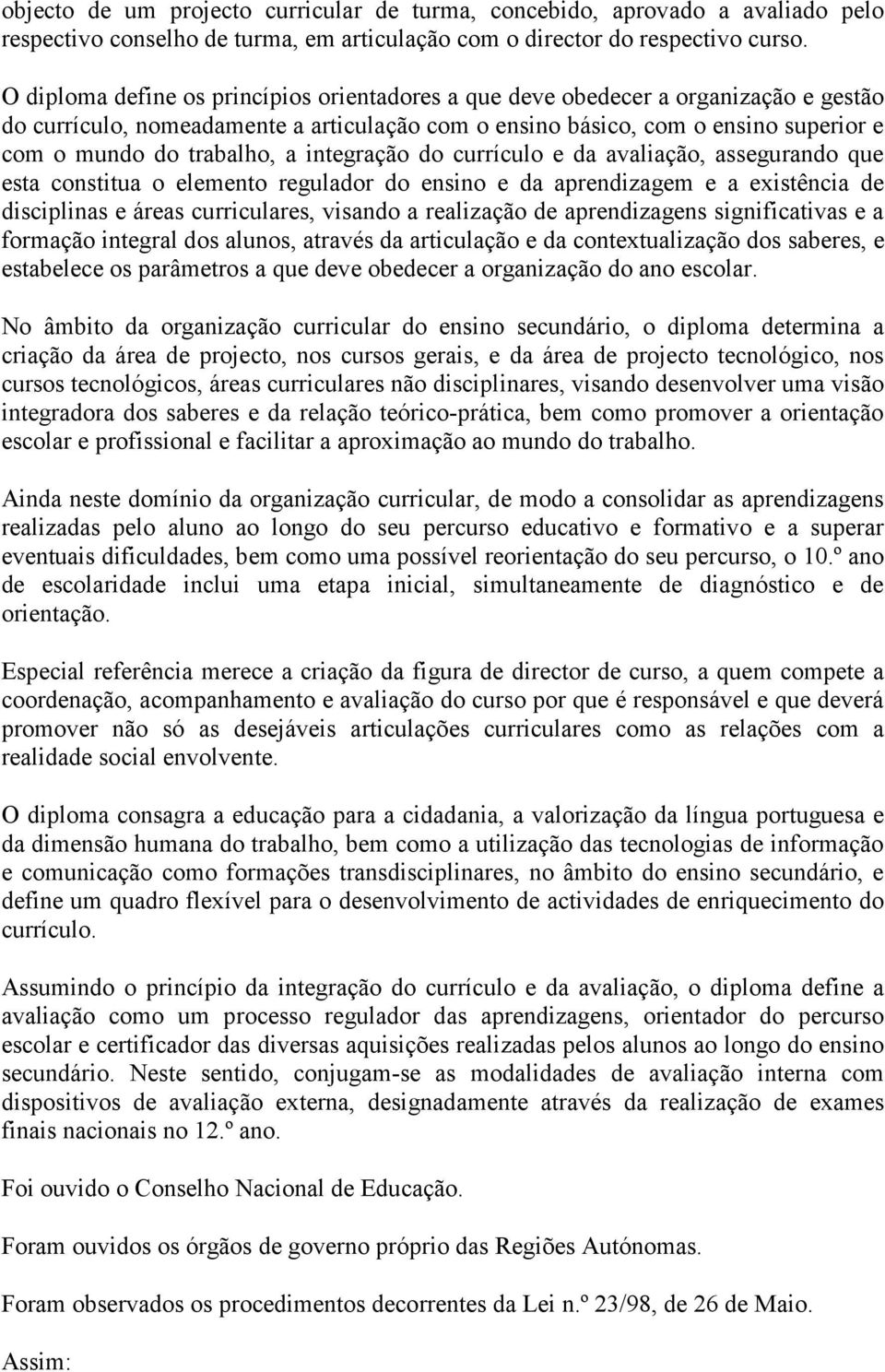 integração do currículo e da avaliação, assegurando que esta constitua o elemento regulador do ensino e da aprendizagem e a existência de disciplinas e áreas curriculares, visando a realização de