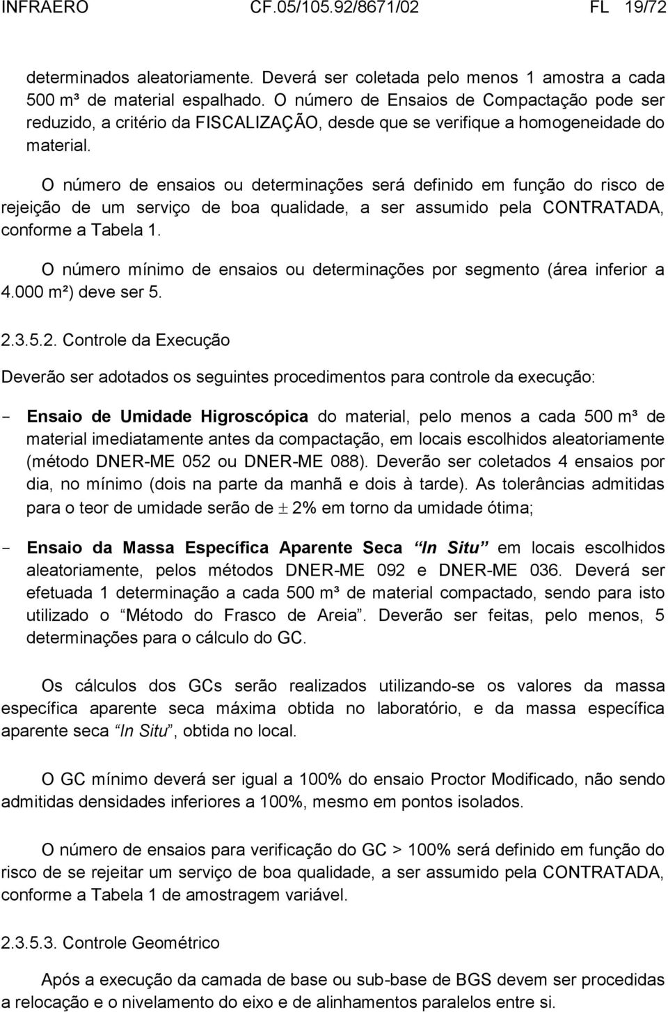 O número de ensaios ou determinações será definido em função do risco de rejeição de um serviço de boa qualidade, a ser assumido pela CONTRATADA, conforme a Tabela 1.