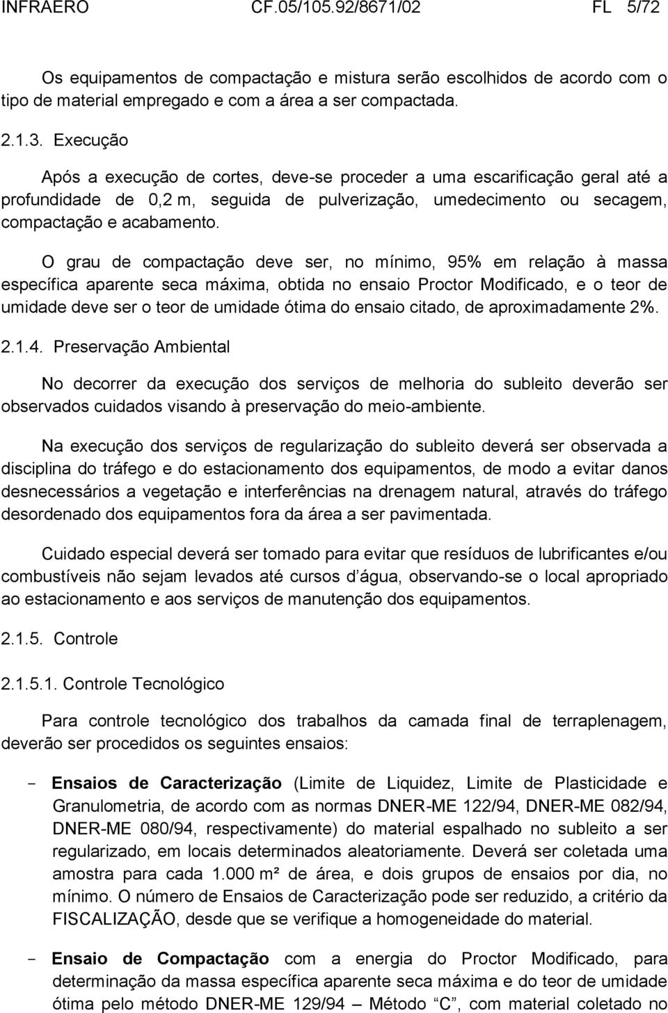 O grau de compactação deve ser, no mínimo, 95% em relação à massa específica aparente seca máxima, obtida no ensaio Proctor Modificado, e o teor de umidade deve ser o teor de umidade ótima do ensaio