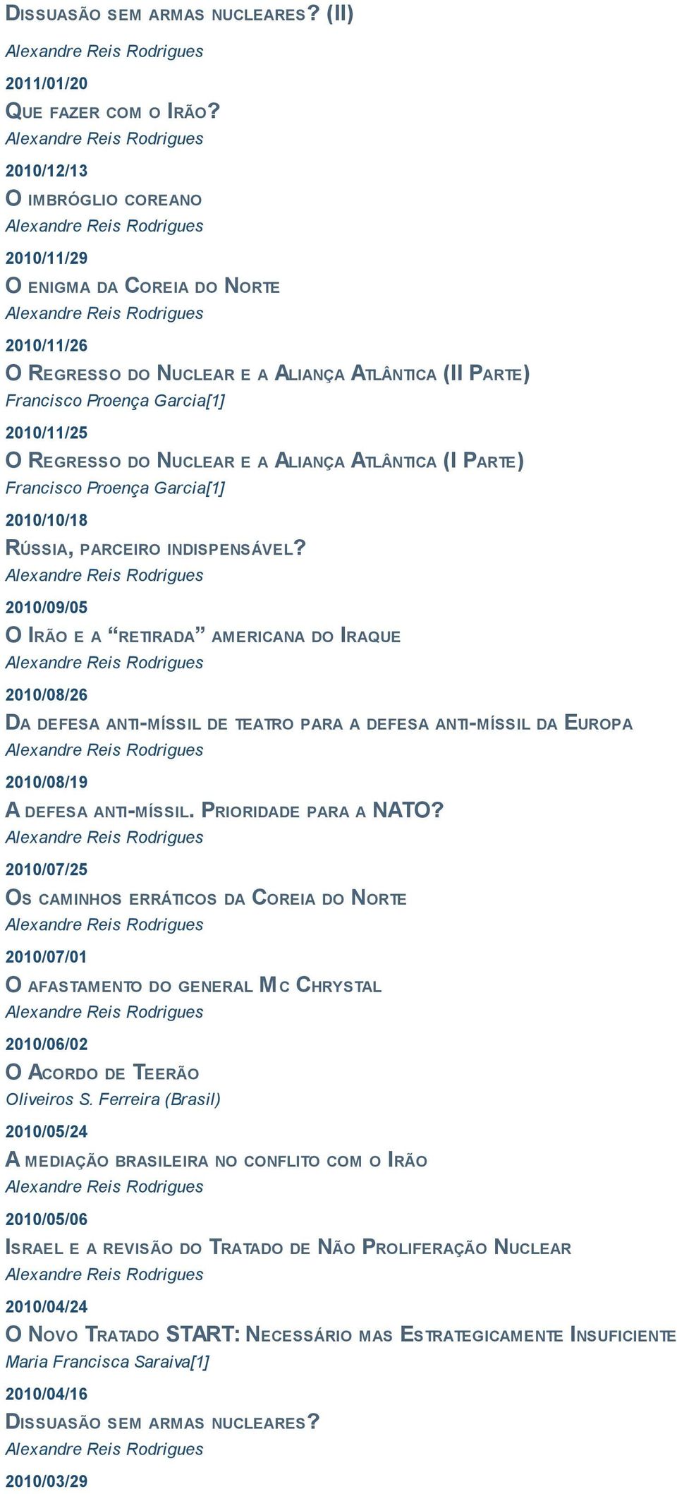 A ALIANÇA ATLÂNTICA (I PARTE) Francisco Proença Garcia[1] 2010/10/18 RÚSSIA, PARCEIRO INDISPENSÁVEL?