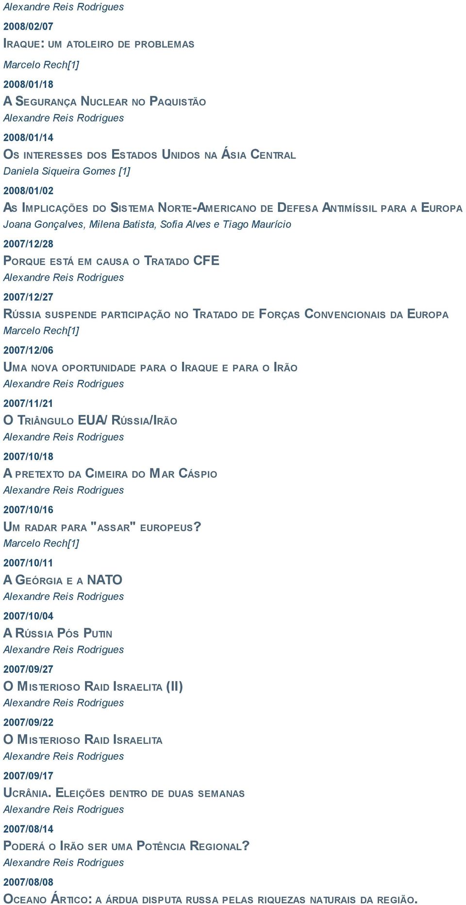 SUSPENDE PARTICIPAÇÃO NO TRATADO DE FORÇAS CONVENCIONAIS DA EUROPA 2007/12/06 UMA NOVA OPORTUNIDADE PARA O IRAQUE E PARA O IRÃO 2007/11/21 O TRIÂNGULO EUA/ RÚSSIA/IRÃO 2007/10/18 A PRETEXTO DA