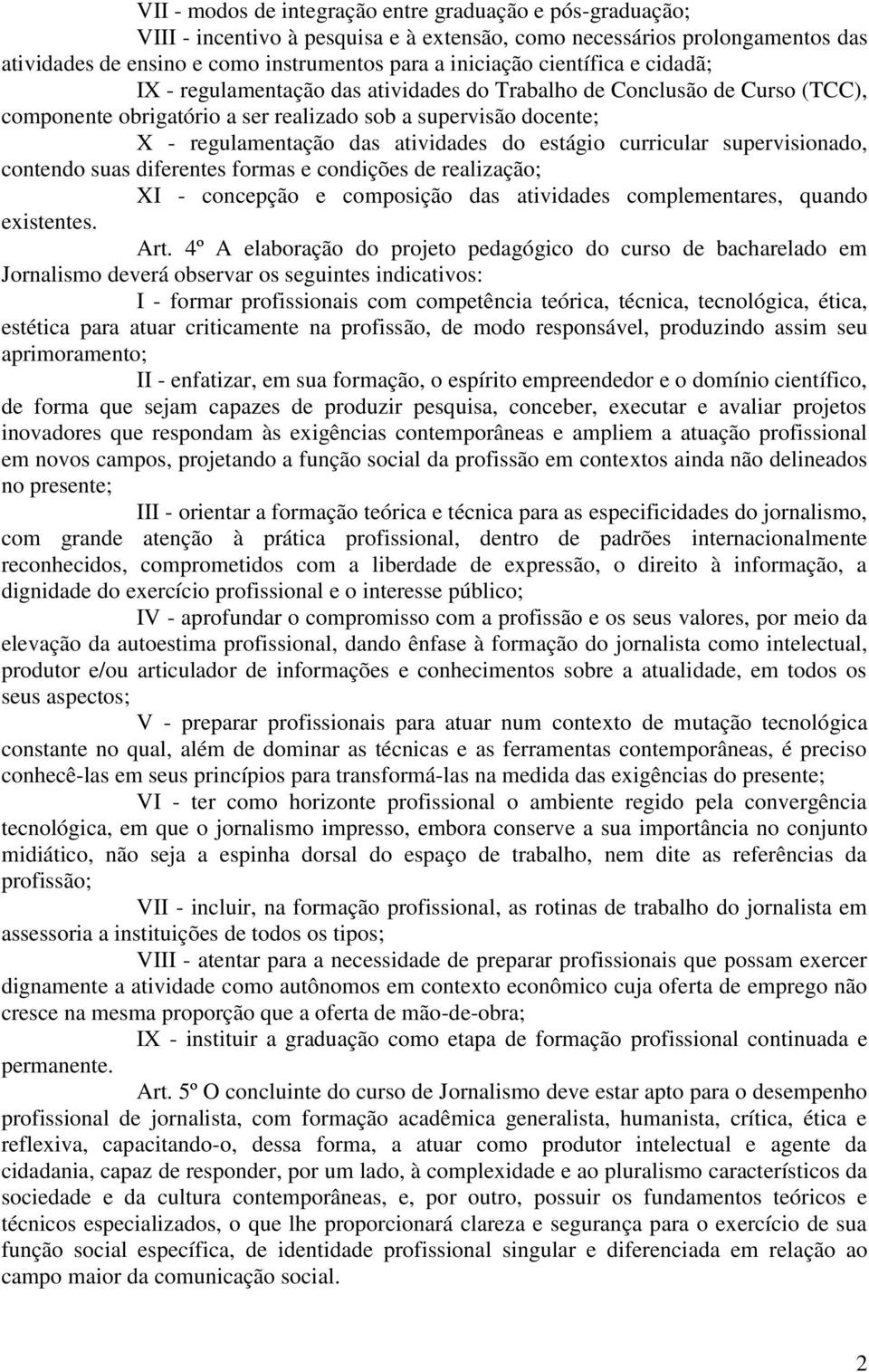 estágio curricular supervisionado, contendo suas diferentes formas e condições de realização; XI - concepção e composição das atividades complementares, quando existentes. Art.