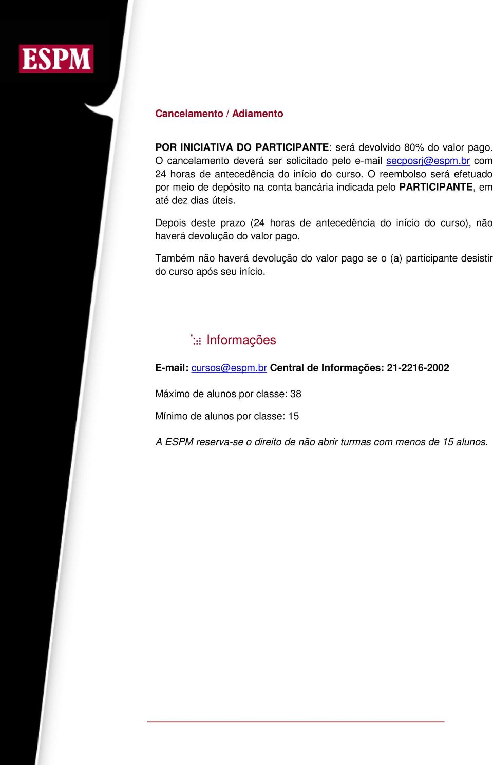 Depois deste prazo (24 horas de antecedência do início do curso), não haverá devolução do valor pago.