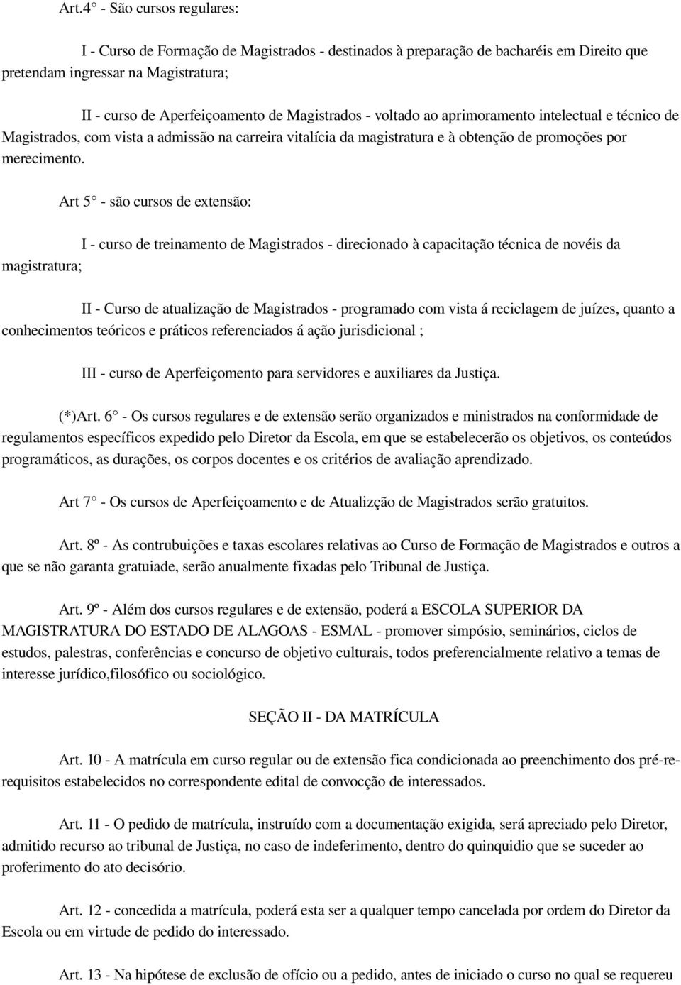 Art 5 são cursos de extensão: I curso de treinamento de Magistrados direcionado à capacitação técnica de novéis da magistratura; II Curso de atualização de Magistrados programado com vista á