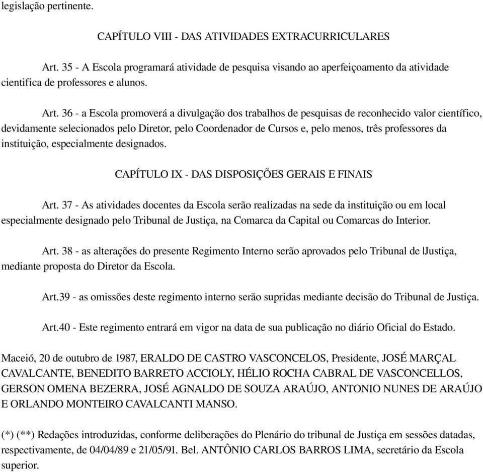 36 a Escola promoverá a divulgação dos trabalhos de pesquisas de reconhecido valor científico, devidamente selecionados pelo Diretor, pelo Coordenador de Cursos e, pelo menos, três professores da