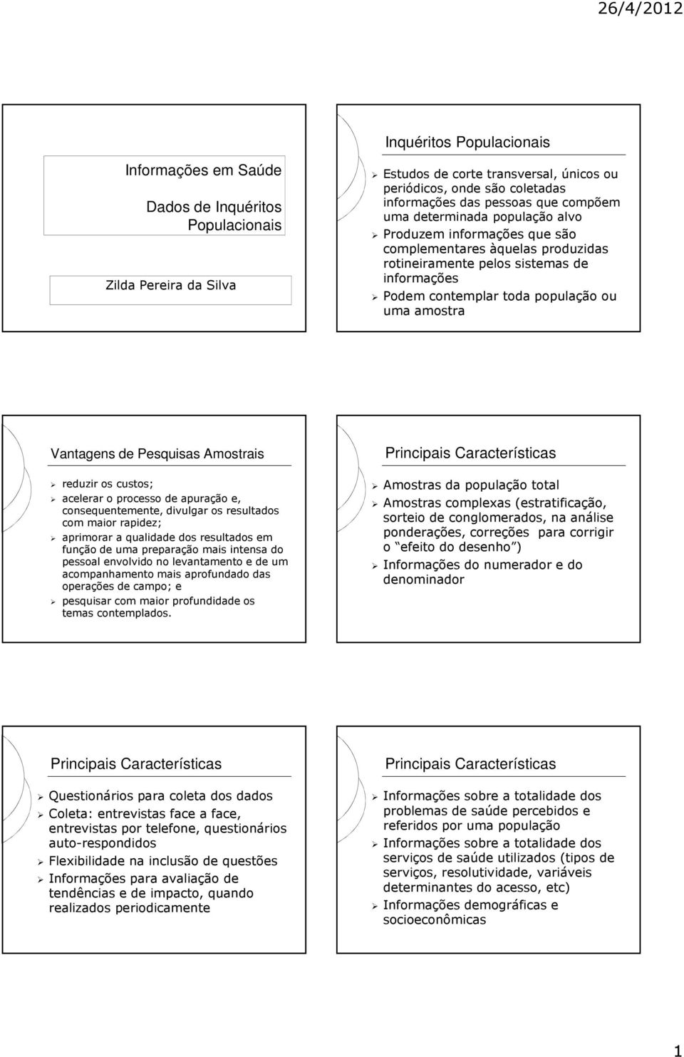 Vantagens de Pesquisas Amostrais reduzir os custos; acelerar o processo de apuração e, consequentemente, divulgar os resultados com maior rapidez; aprimorar a qualidade dos resultados em função de