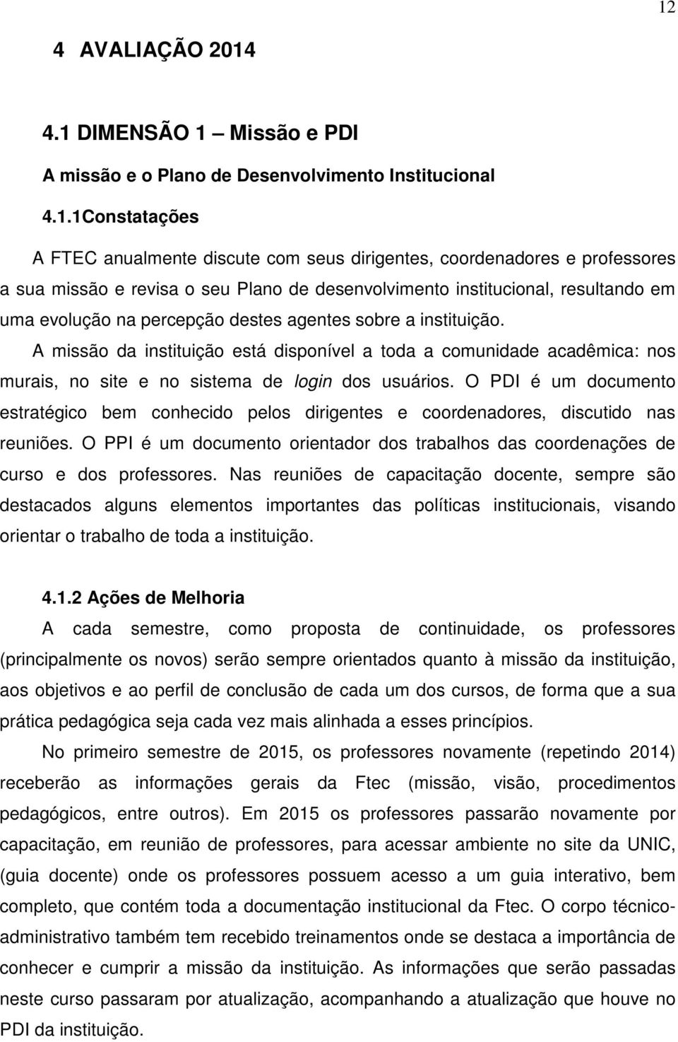 A missão da instituição está disponível a toda a comunidade acadêmica: nos murais, no site e no sistema de login dos usuários.