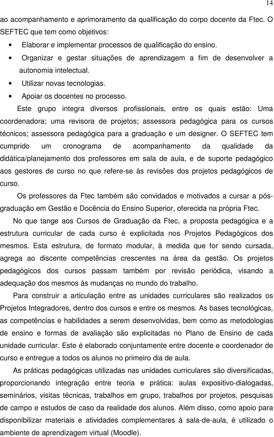 Este grupo integra diversos profissionais, entre os quais estão: Uma coordenadora; uma revisora de projetos; assessora pedagógica para os cursos técnicos; assessora pedagógica para a graduação e um