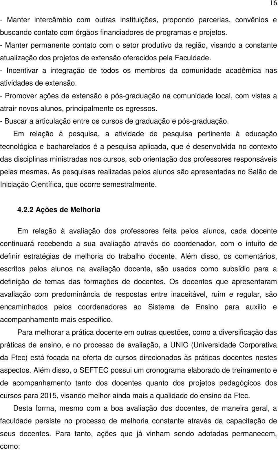 - Incentivar a integração de todos os membros da comunidade acadêmica nas atividades de extensão.