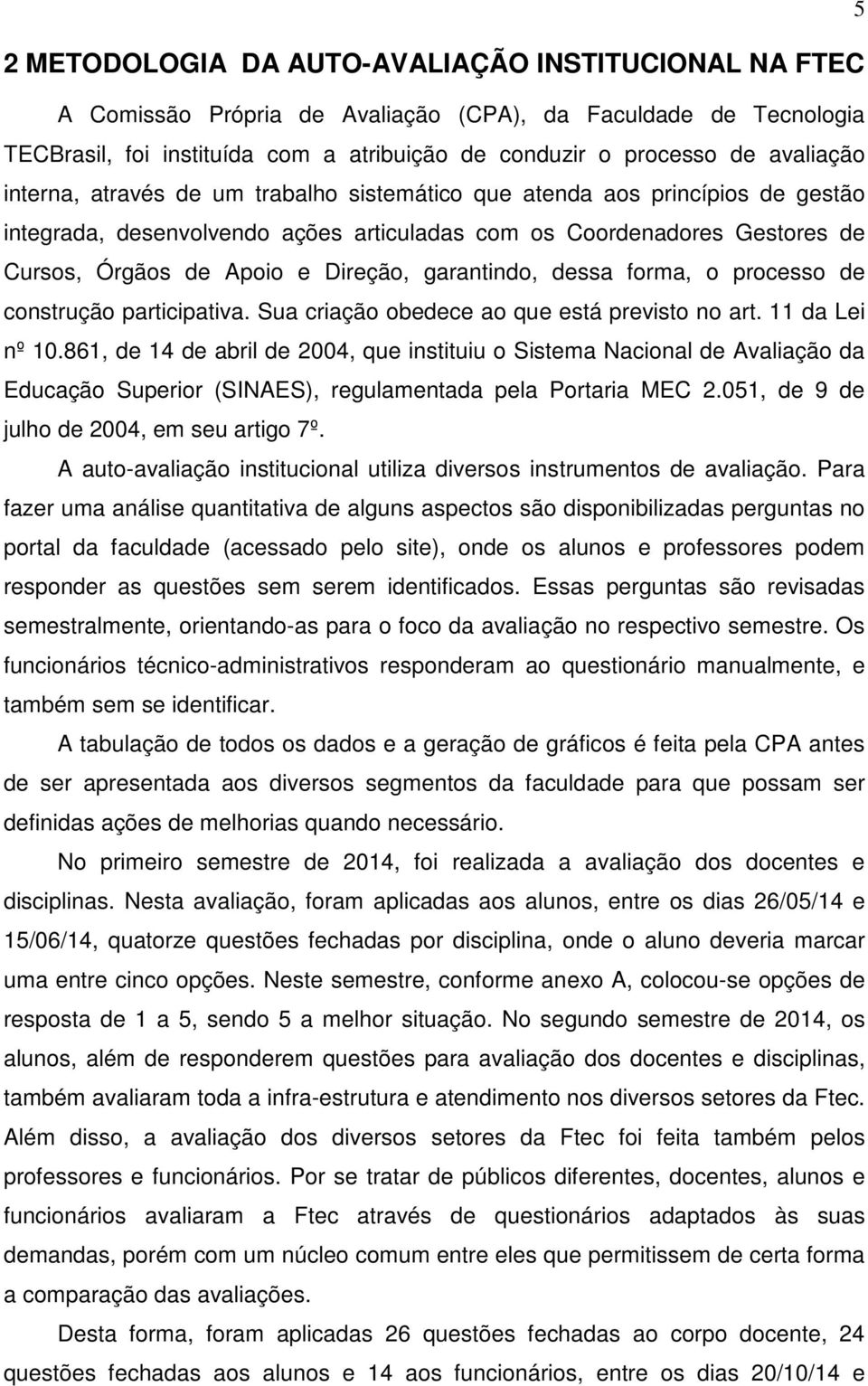 garantindo, dessa forma, o processo de construção participativa. Sua criação obedece ao que está previsto no art. 11 da Lei nº 10.