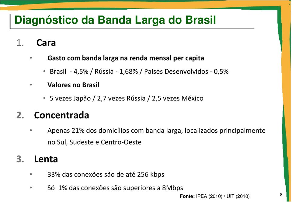 Valores no Brasil 5 vezes Japão / 2,7 vezes Rússia / 2,5 vezes México 2.